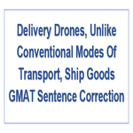Delivery Drones Unlike Conventional Modes Of Transport Ship Goods GMAT Sentence Correction